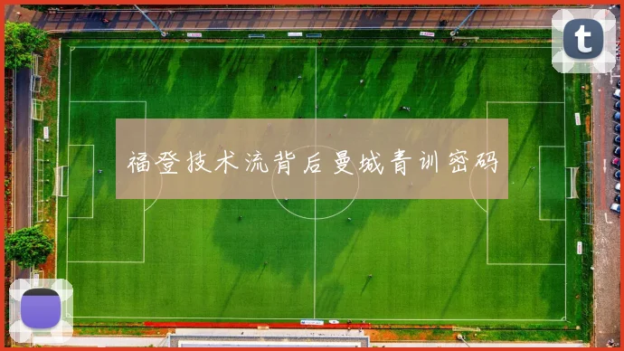 福登技术流背后曼城青训密码