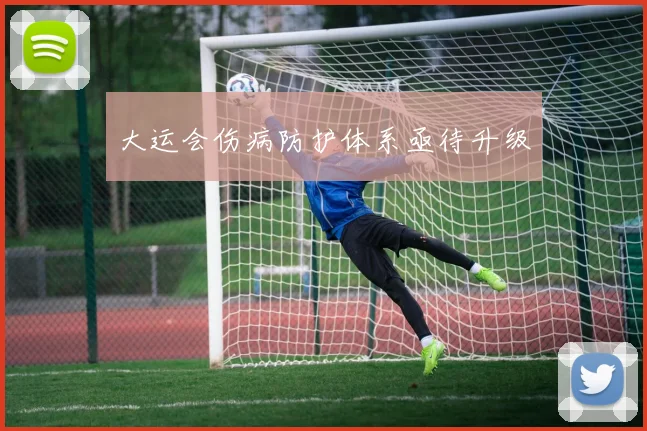 大运会伤病防护体系亟待升级