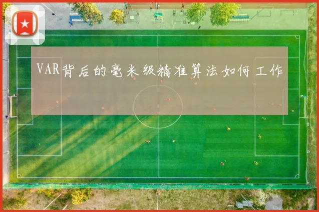 VAR背后的毫米级精准算法如何工作