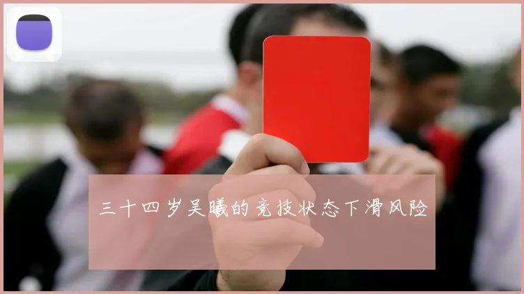 三十四岁吴曦的竞技状态下滑风险