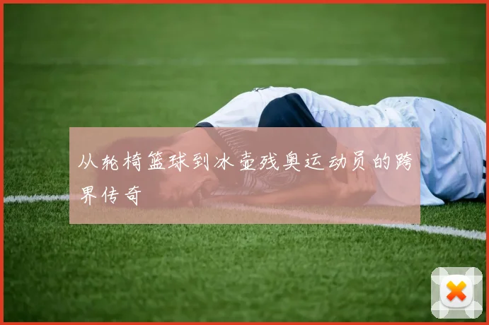 从轮椅篮球到冰壶残奥运动员的跨界传奇