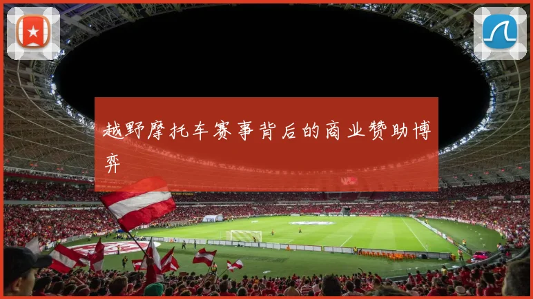 越野摩托车赛事背后的商业赞助博弈
